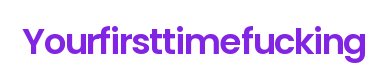 Yourfirsttimefucking - 